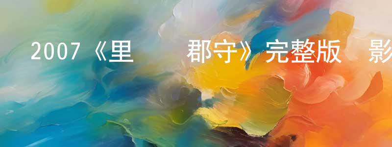 陳志亞的動漫綜藝大全,2007《里長與郡守》完整版電影/在線觀看/百度云-美劇天堂